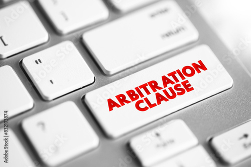 Arbitration Clause is a clause in a contract that requires the parties to resolve their disputes through an arbitration process, text concept button on keyboard