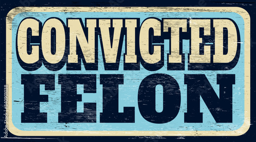 Aged and worn convicted felon sign on wood