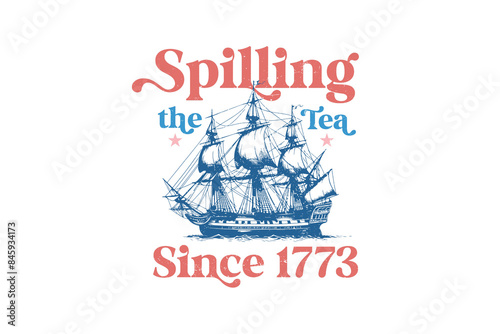 Spilling The Tea since 1773 Vintage 4th July Sublimation T shirt design