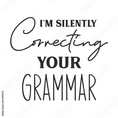 I'm silently correcting your grammar sarcastic quote. Illustration for prints on t-shirts and bags, posters, cards. Vector sarcastic quotes. Isolated on white background. Monochrome funny inscription.