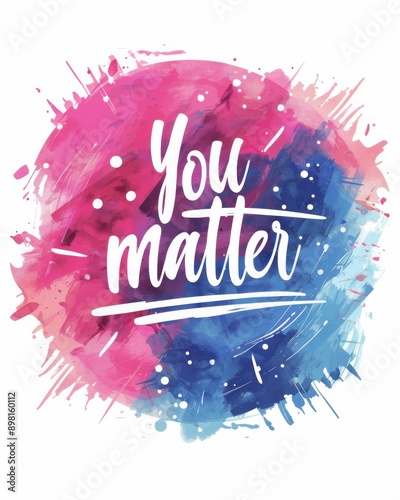 You matter - motivational message. Modern calligraphy inspirational text on multicolored watercolor paint splash. Inspirational painted illustration