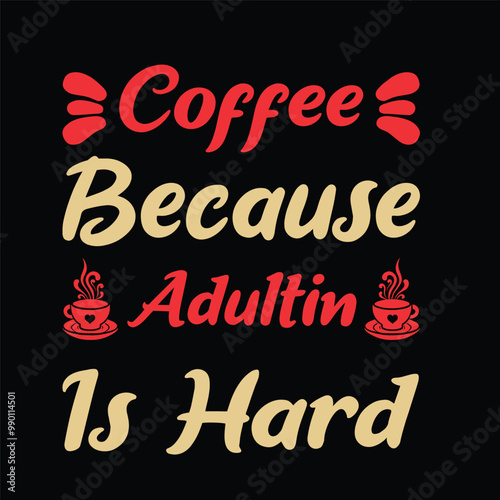 Coffee Because Adulting Is Hard - Coffee Lover Typography T-shirt Design Vector