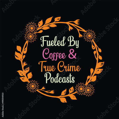  Fueled By Coffee And True Crime Podcasts - Coffee Lover Typography T-shirt Design Vector