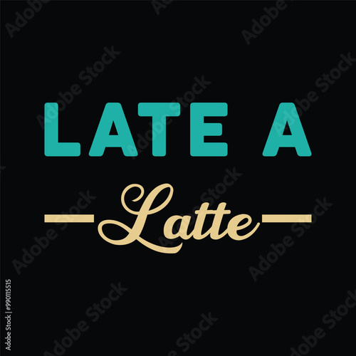 Late a Latte - Coffee Lover Typography T-shirt Design Vector