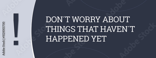 Don’t worry about things that haven’t happened yet. A blue banner illustration with white text.