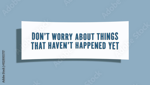 Don’t worry about things that haven’t happened yet. A card isolated on blue background.