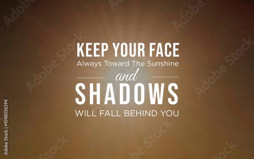 Motivation Quotes - "Keep your face always toward the sunshine, and shadows will fall behind you" encourages a positive mindset. Focus on the light ahead, and negativity will fade away.